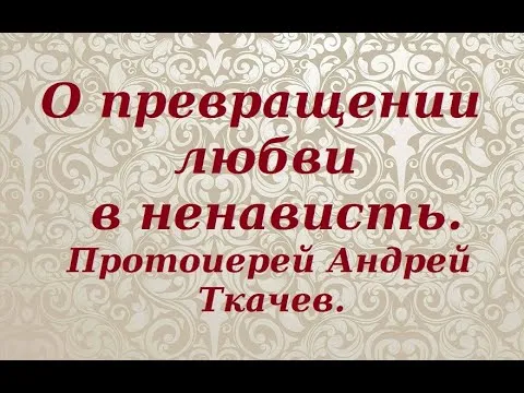 От любви до ненависти один шаг. Протоиерей Андрей Ткачев.